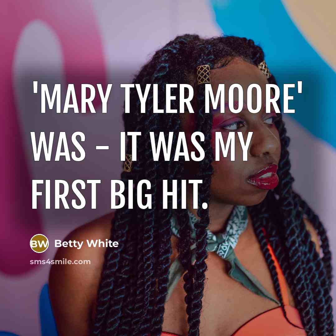 “'Mary Tyler Moore' was - it was my first big…” quote by Betty White