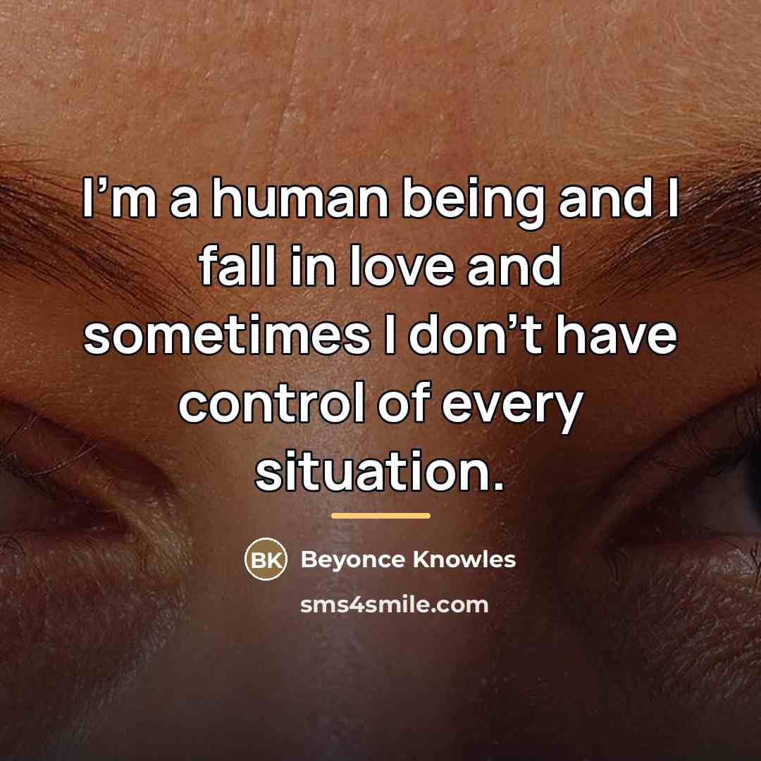 “I'm a human being and I fall in love and…” quote by Beyonce Knowles