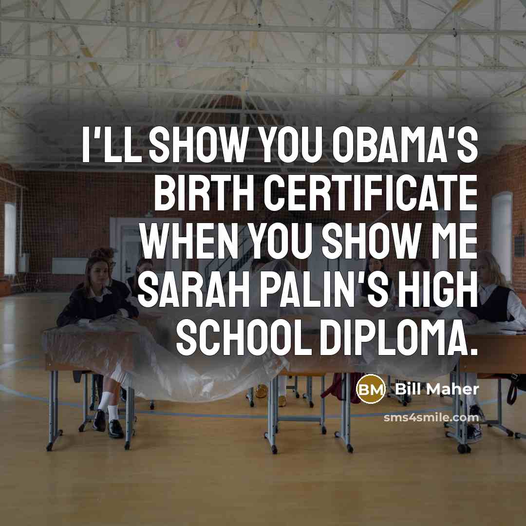 “I'll show you Obama's birth certificate when you show me…” quote by Bill Maher