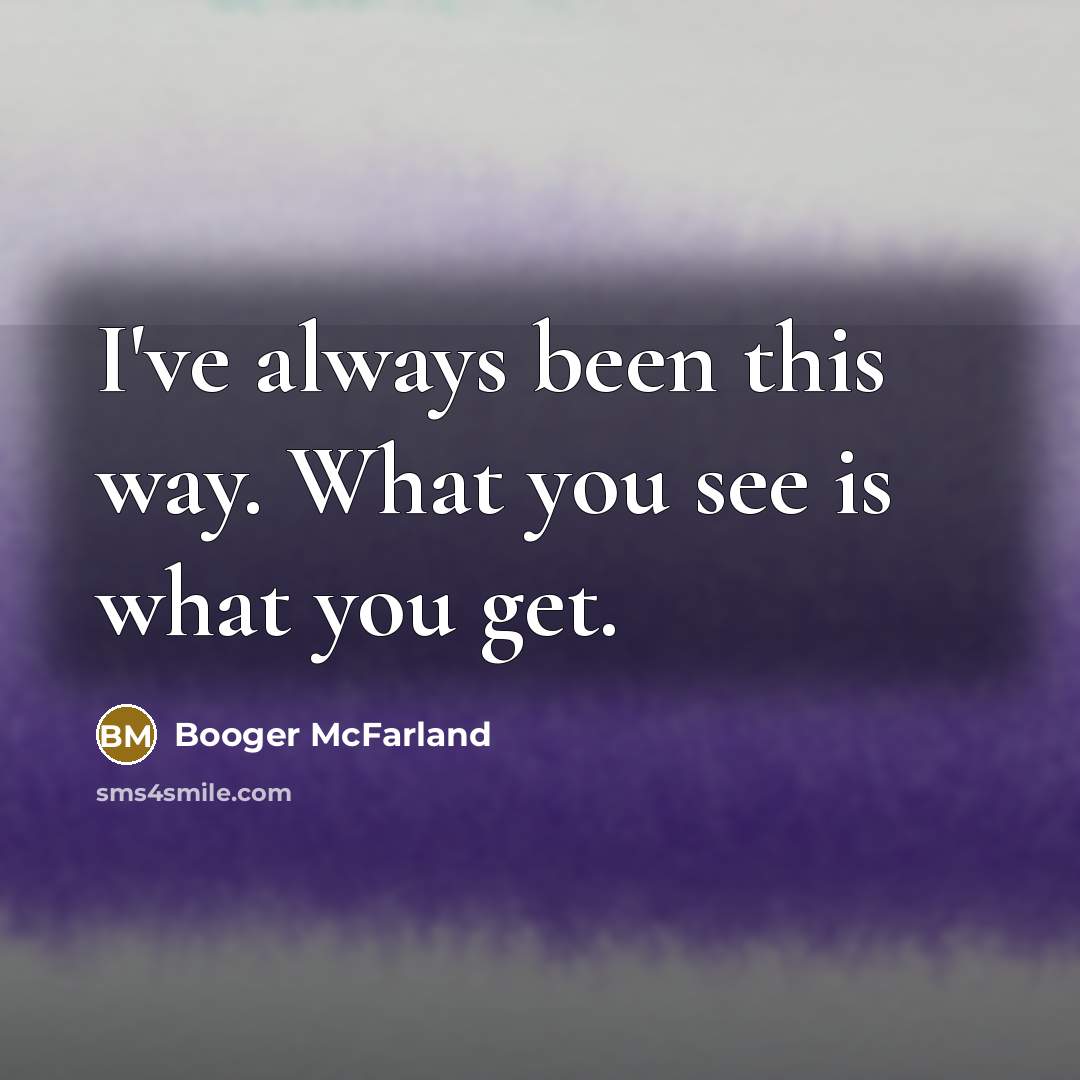 “I've always been this way. What you see is what…” quote by Booger McFarland