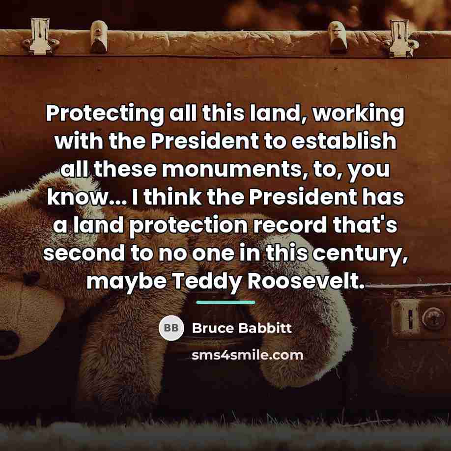 “Protecting all this land, working with the President to establish…” quote by Bruce Babbitt