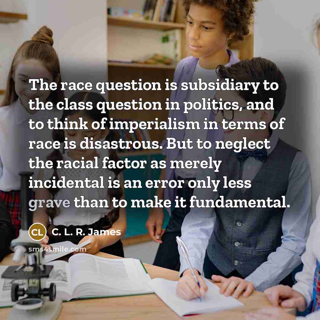 “The race question is subsidiary to the class question in…” quote by C. L. R. James