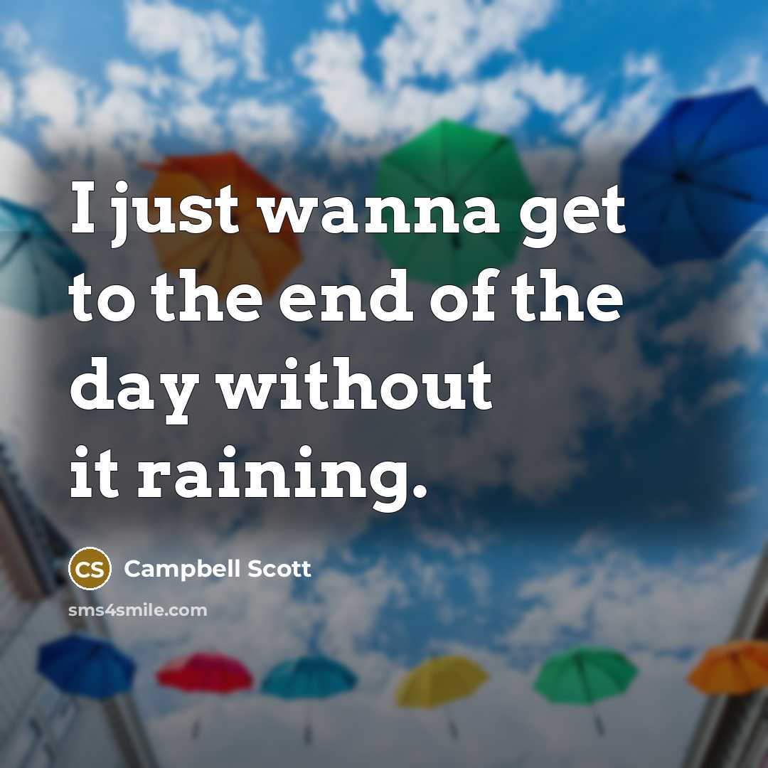 “I just wanna get to the end of the day…” quote by Campbell Scott