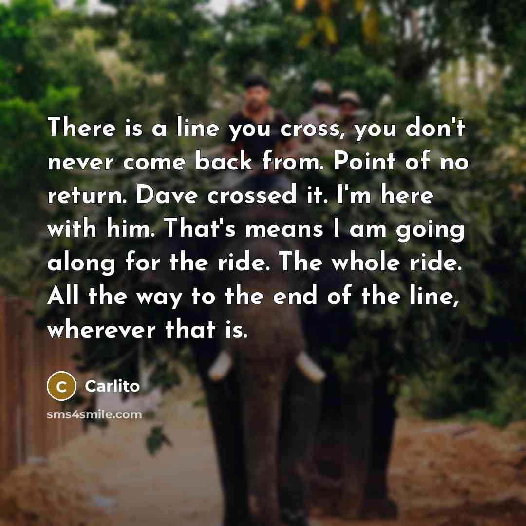 “There is a line you cross, you don't never come…” quote by Carlito