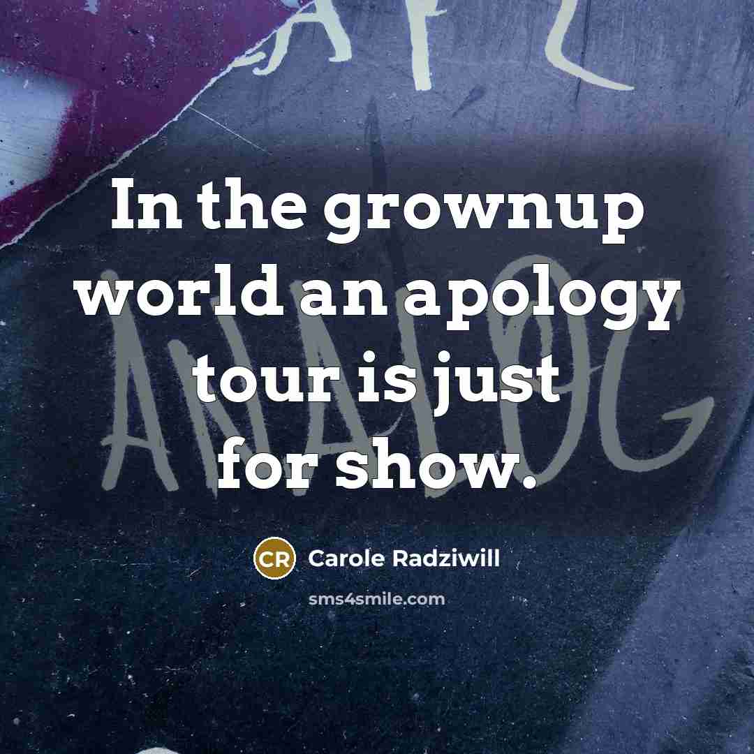 “In the grownup world an apology tour is just for…” quote by Carole Radziwill