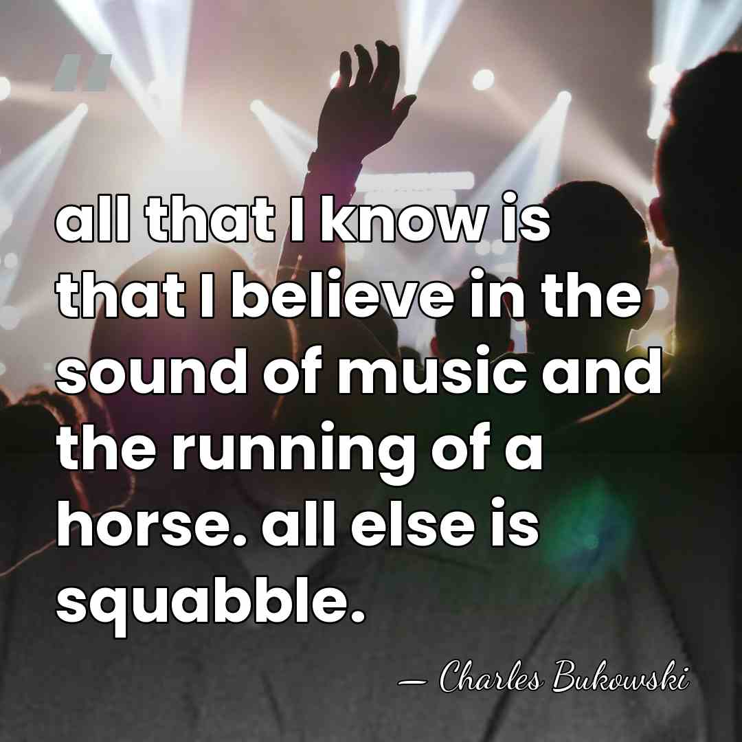 all that I know is that I believe in the sound of&hellip; - Charles Bukowski