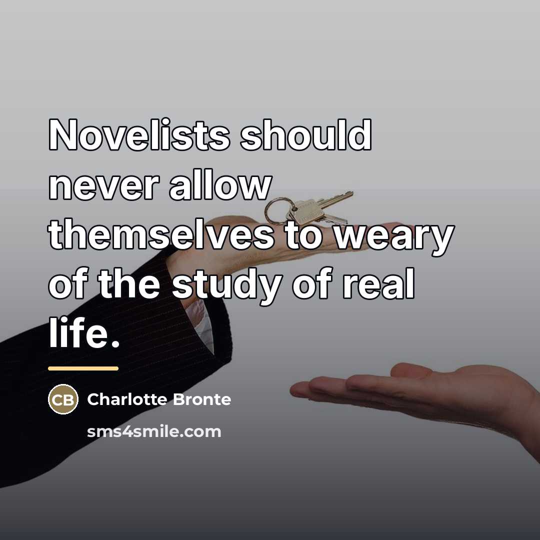 “Novelists should never allow themselves to weary of the study…” quote by Charlotte Bronte