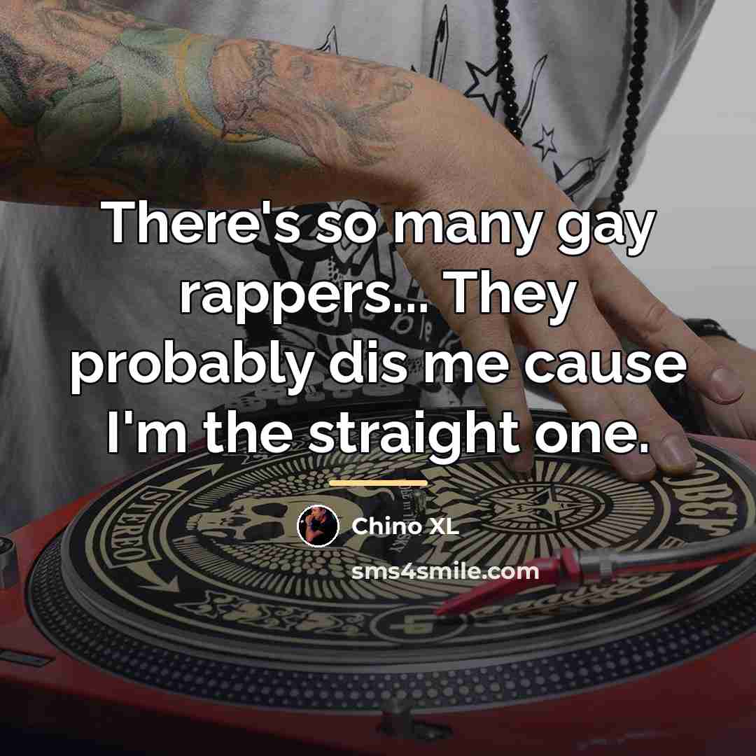 “There's so many gay rappers... They probably dis me cause…” quote by Chino XL