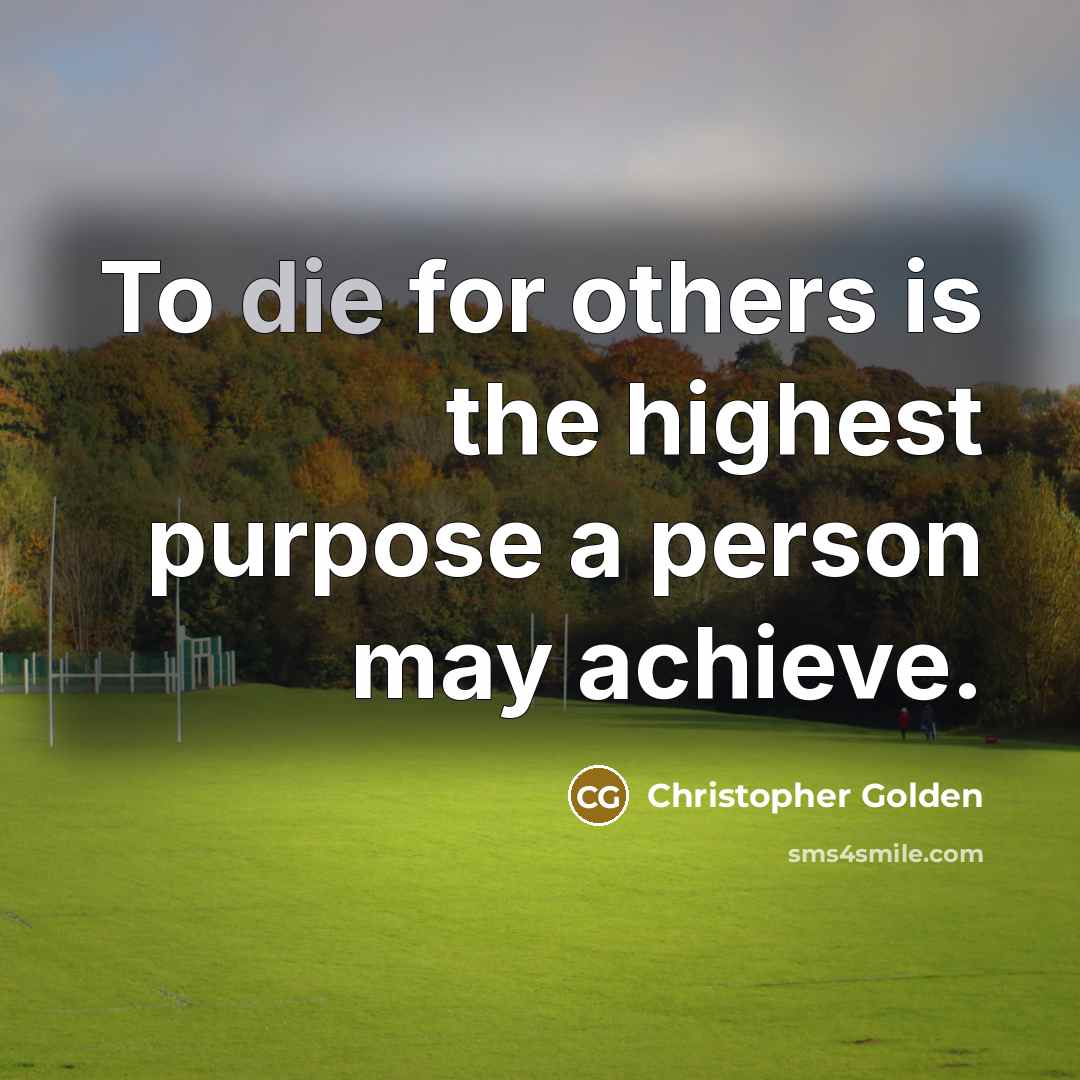 “To die for others is the highest purpose a person…” quote by Christopher Golden