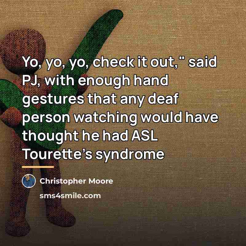 “Yo, yo, yo, check it out," said PJ, with enough…” quote by Christopher Moore