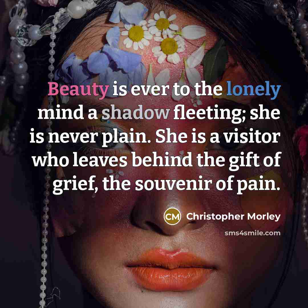 “Beauty is ever to the lonely mind a shadow fleeting;…” quote by Christopher Morley