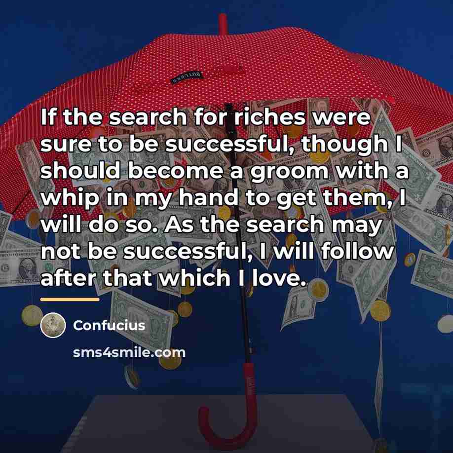 “If the search for riches were sure to be successful,…” quote by Confucius