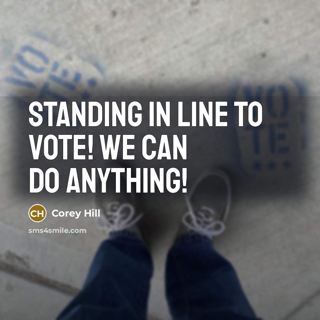 “Standing in line to vote! We can do anything!…” quote by Corey Hill