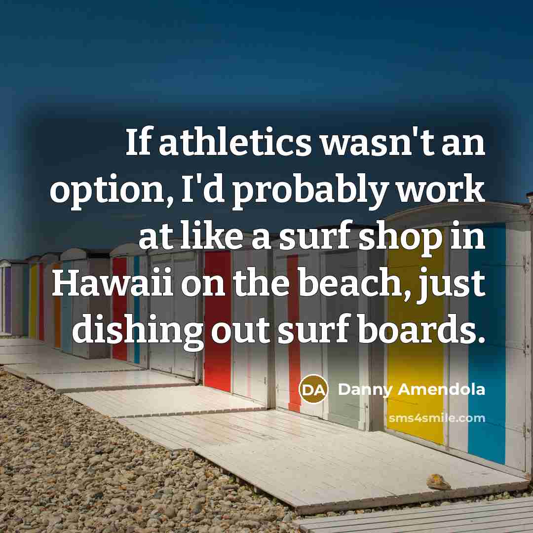 “If athletics wasn't an option, I'd probably work at like…” quote by Danny Amendola