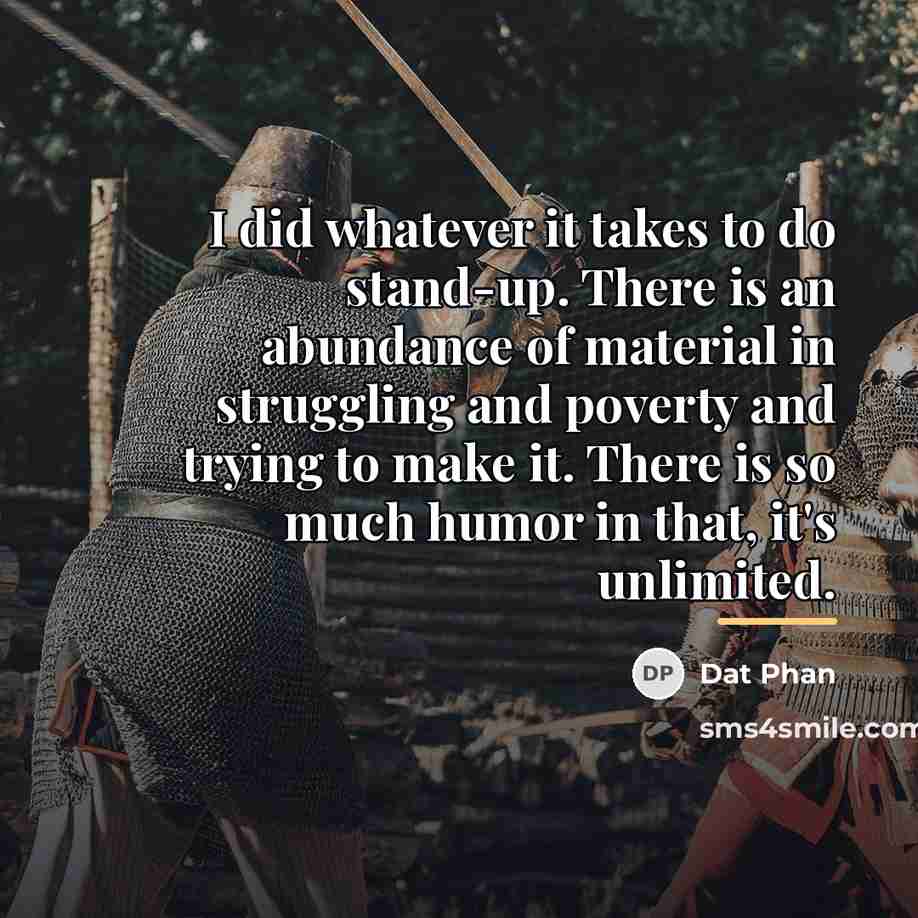 “I did whatever it takes to do stand-up. There is…” quote by Dat Phan