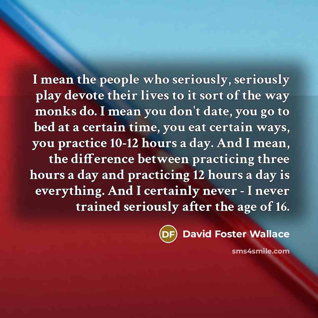 “I mean the people who seriously, seriously play devote their…” quote by David Foster Wallace
