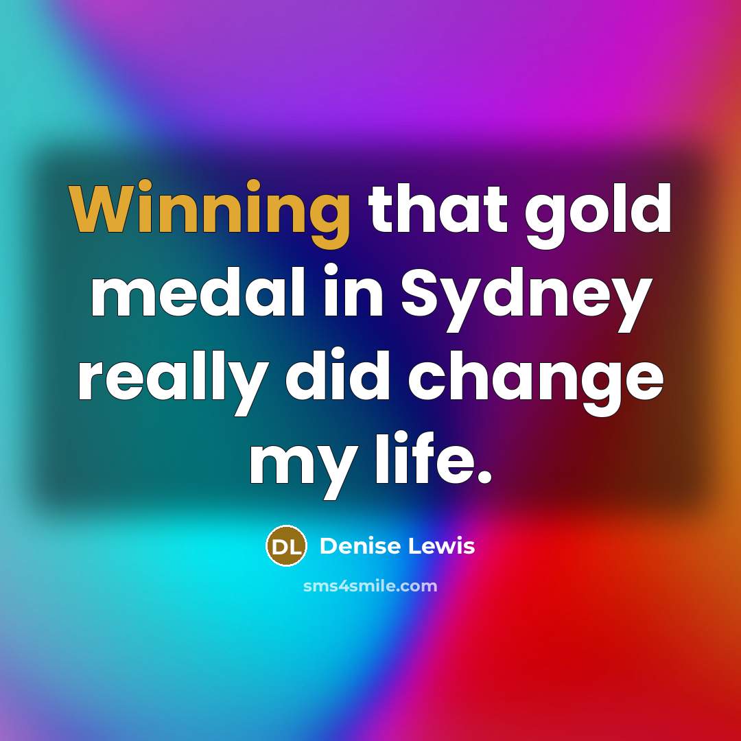 “Winning that gold medal in Sydney really did change my…” quote by Denise Lewis