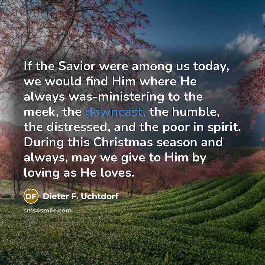 “If the Savior were among us today, we would find…” quote by Dieter F. Uchtdorf