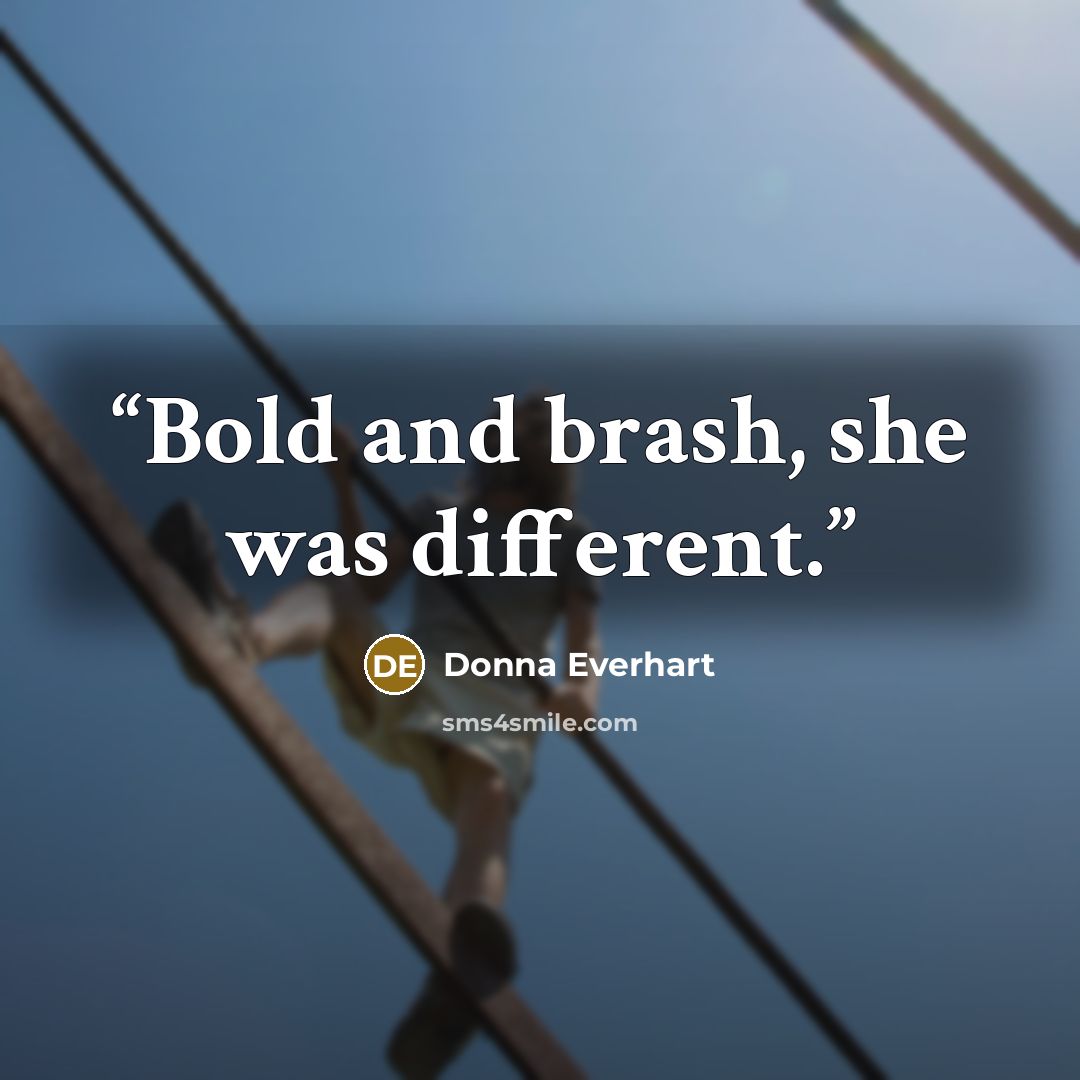 “Bold and brash, she was different.” quote by Donna Everhart