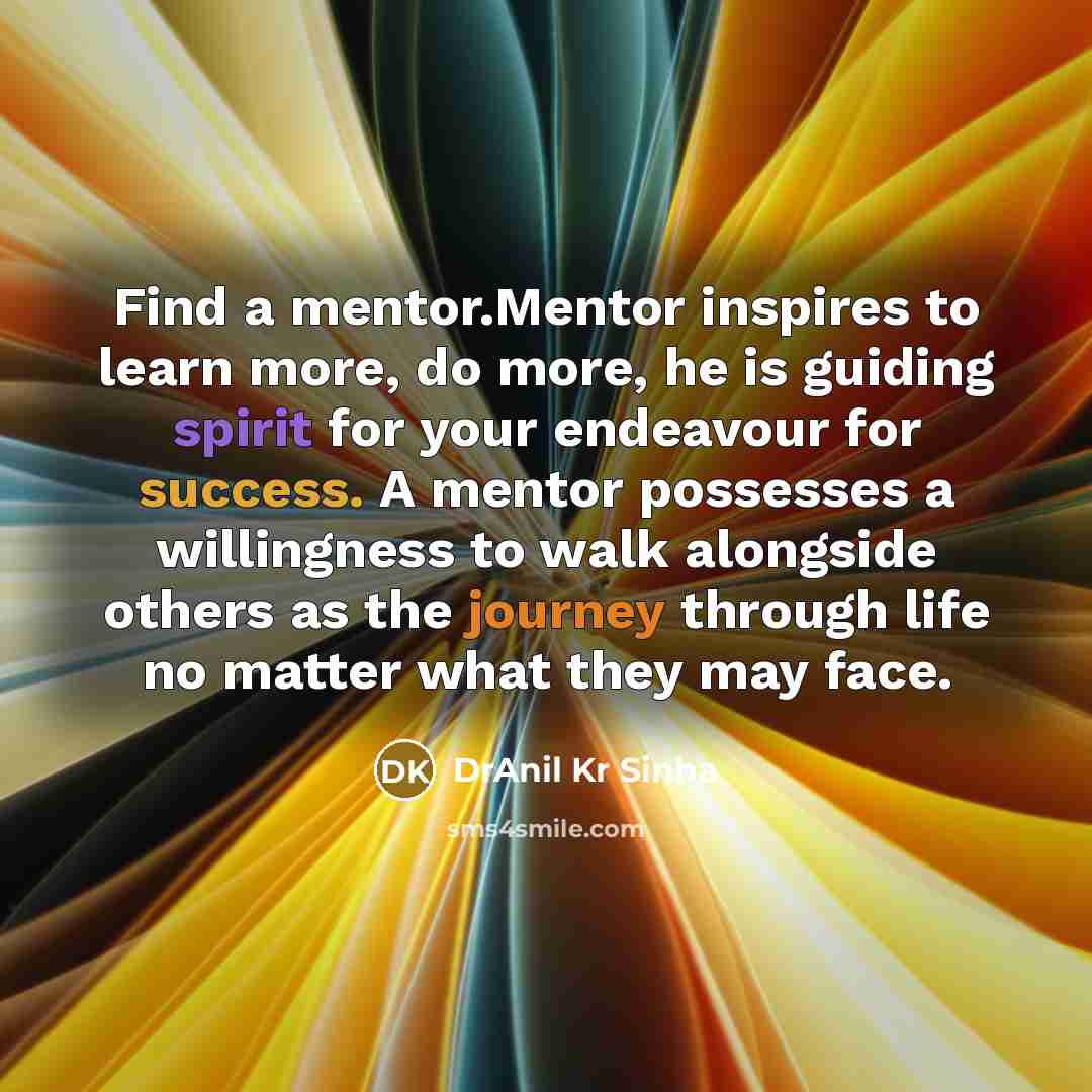 “Find a mentor.Mentor inspires to learn more, do more, he…” quote by DrAnil Kr Sinha