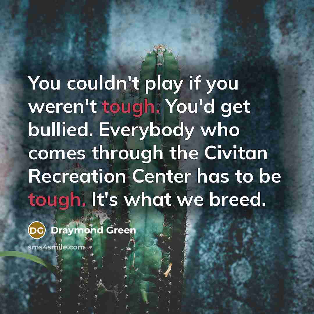 “You couldn't play if you weren't tough. You'd get bullied.…” quote by Draymond Green