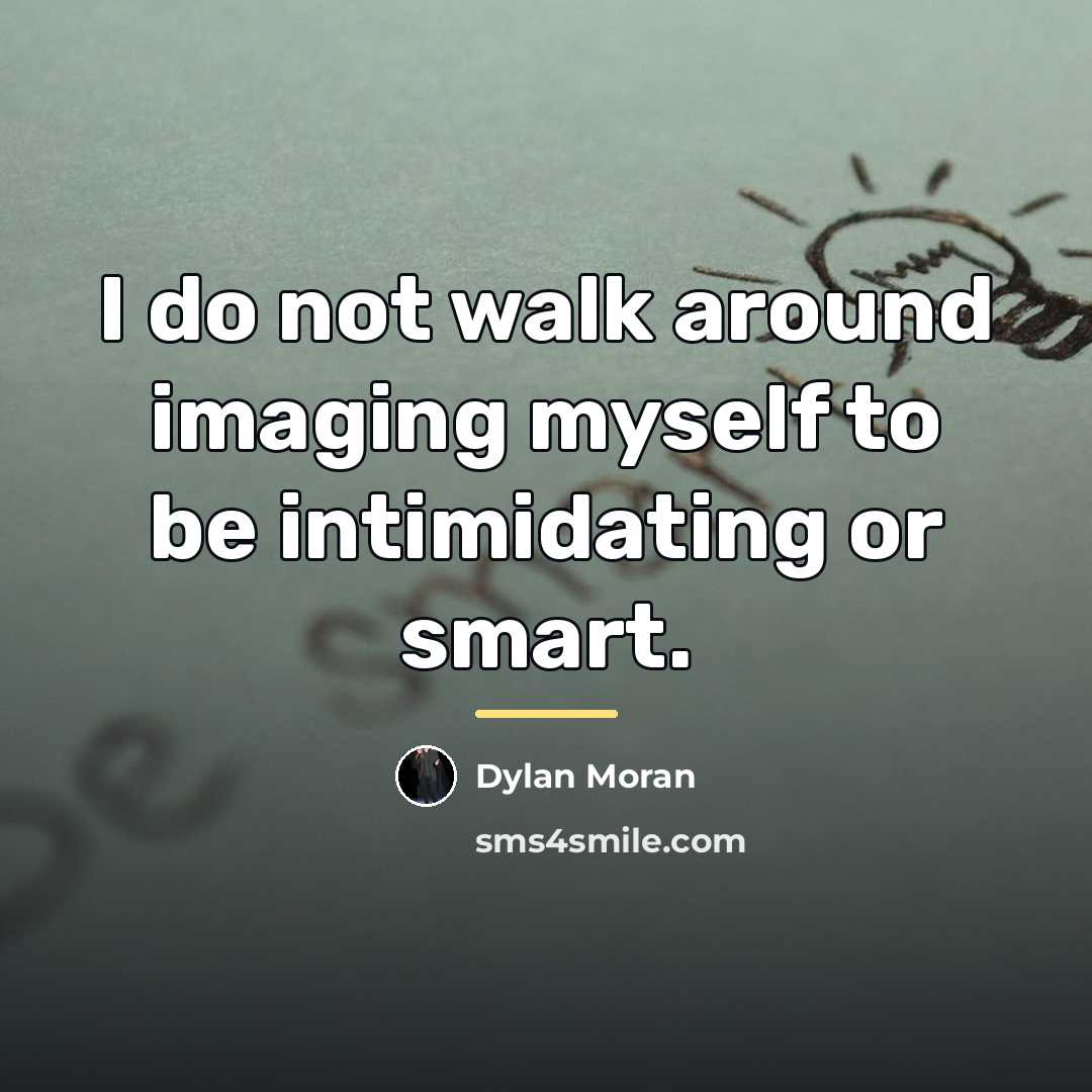 “I do not walk around imaging myself to be intimidating…” quote by Dylan Moran