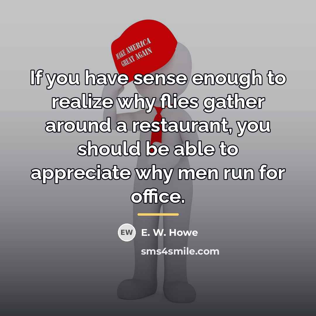“If you have sense enough to realize why flies gather…” quote by E. W. Howe