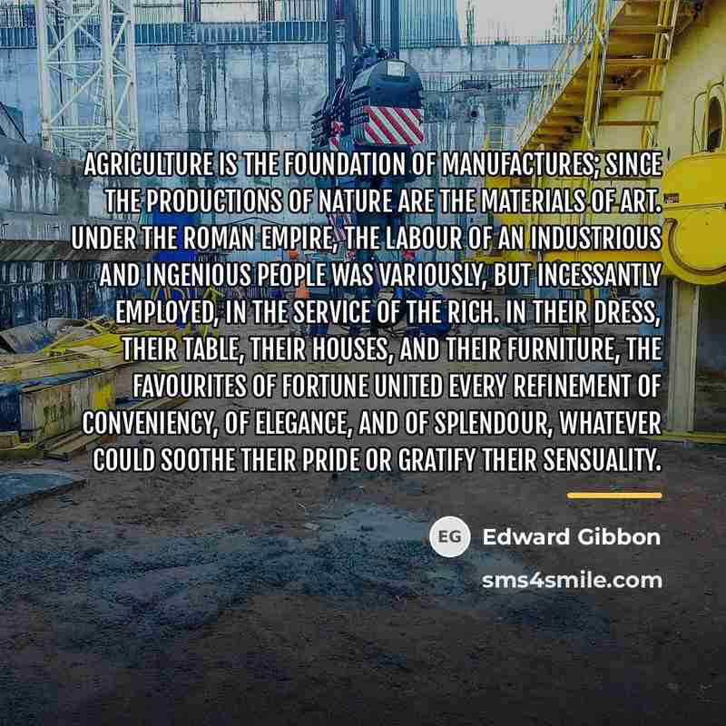 “Agriculture is the foundation of manufactures; since the productions of…” quote by Edward Gibbon