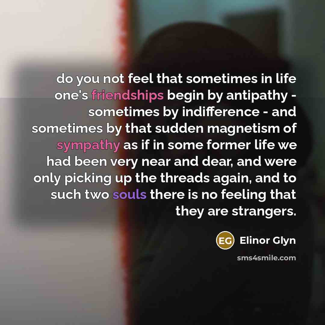 “do you not feel that sometimes in life one's friendships…” quote by Elinor Glyn