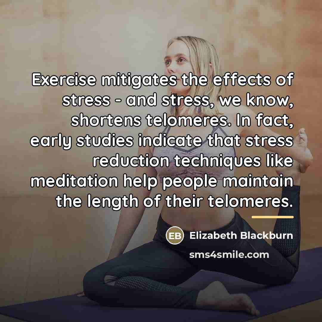 “Exercise mitigates the effects of stress - and stress, we…” quote by Elizabeth Blackburn
