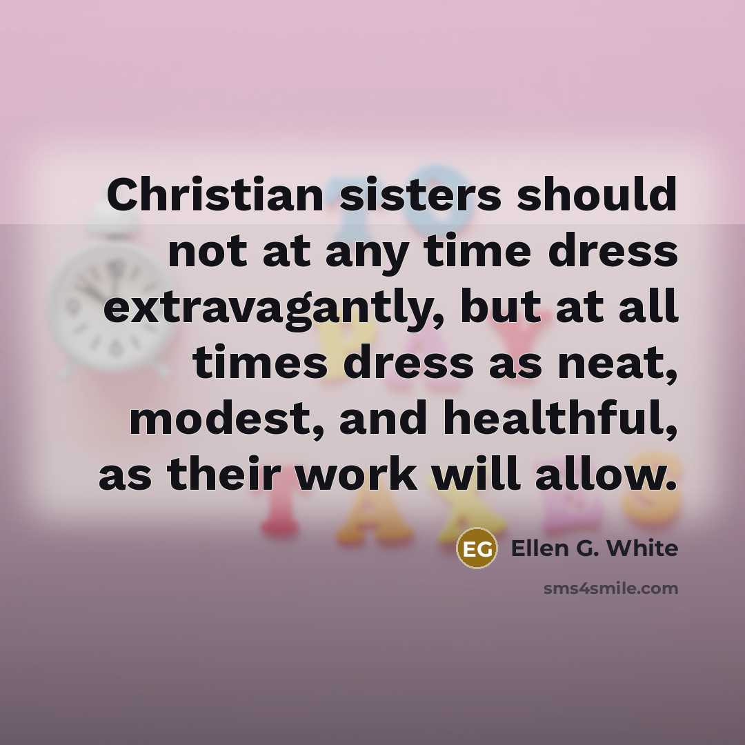 “Christian sisters should not at any time dress extravagantly, but…” quote by Ellen G. White