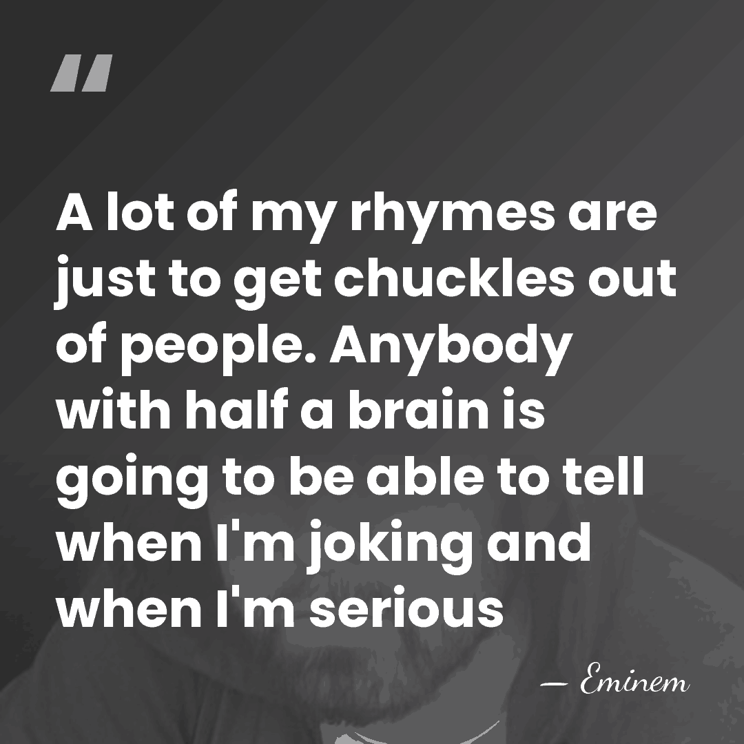A lot of my rhymes are just to get chuckles out of&hellip; - Eminem