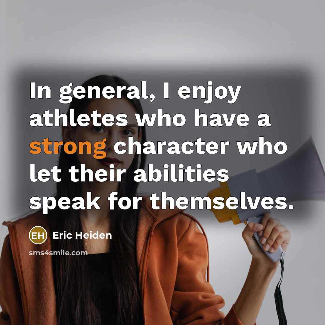 “In general, I enjoy athletes who have a strong character…” quote by Eric Heiden