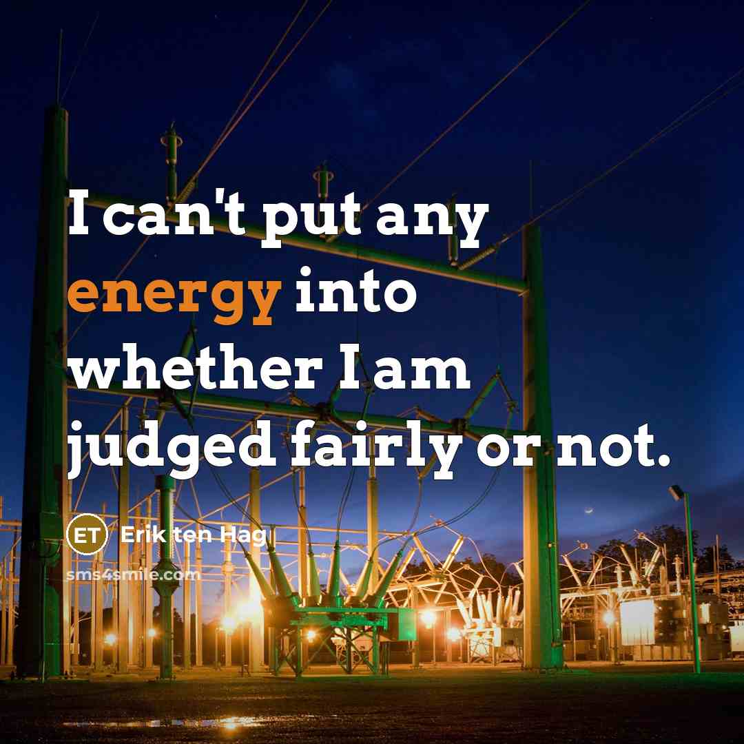 “I can't put any energy into whether I am judged…” quote by Erik ten Hag