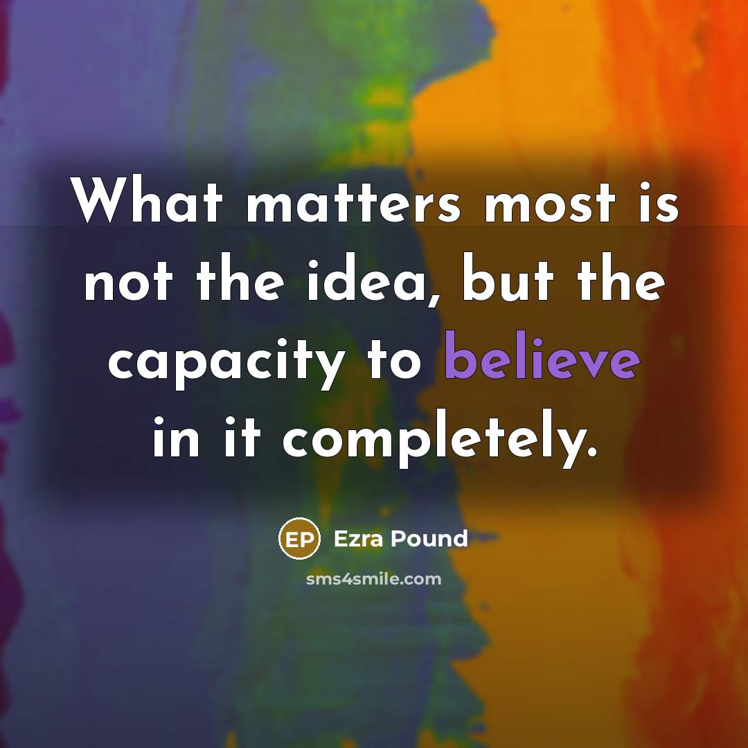 “What matters most is not the idea, but the capacity…” quote by Ezra Pound