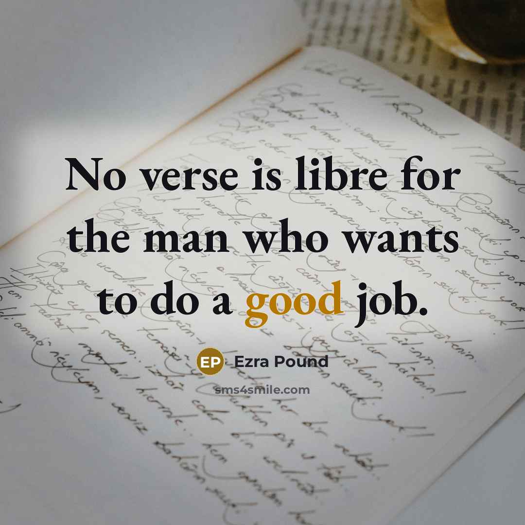 “No verse is libre for the man who wants to…” quote by Ezra Pound