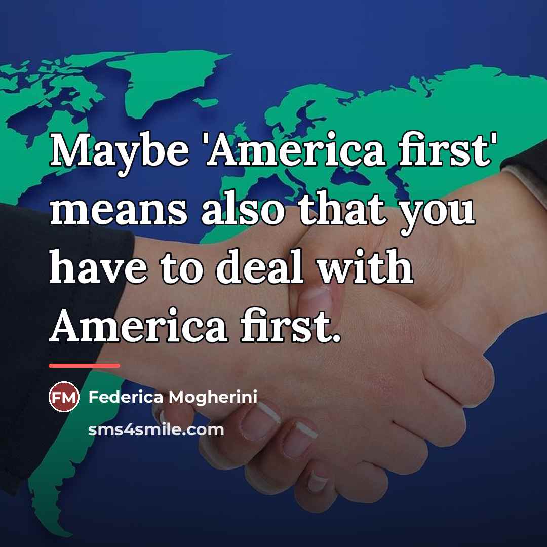“Maybe 'America first' means also that you have to deal…” quote by Federica Mogherini
