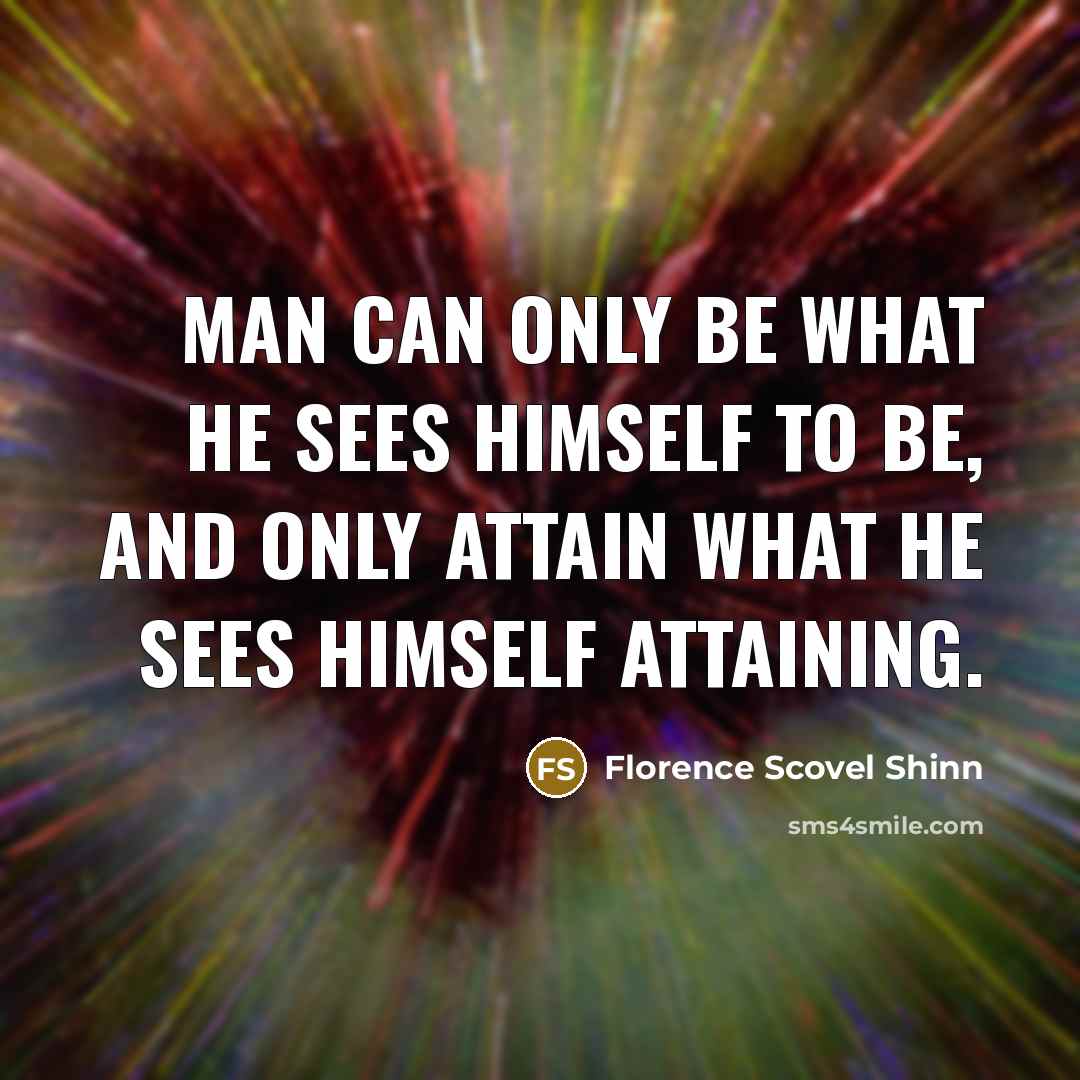 “Man can only be what he sees himself to be,…” quote by Florence Scovel Shinn