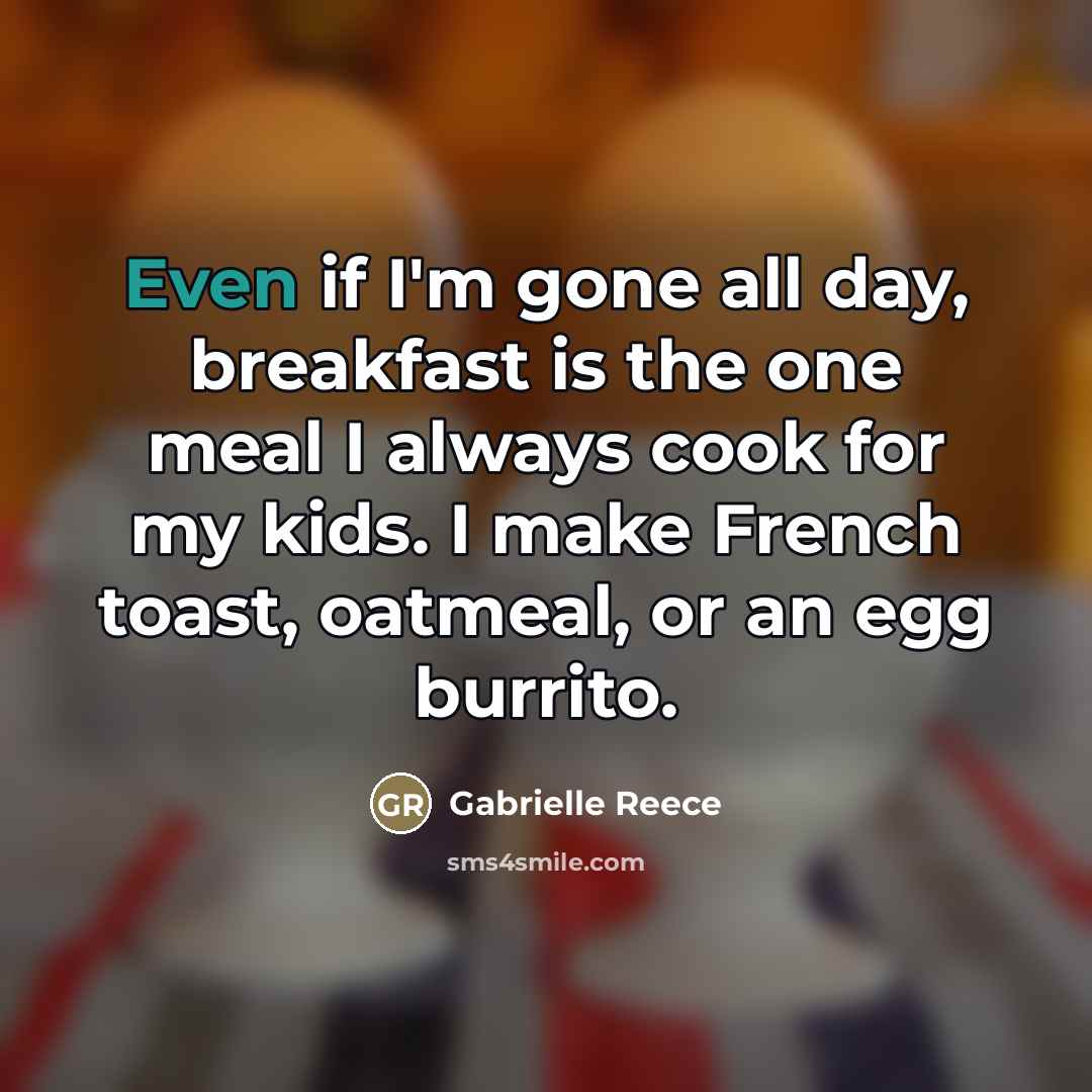 “Even if I'm gone all day, breakfast is the one…” quote by Gabrielle Reece