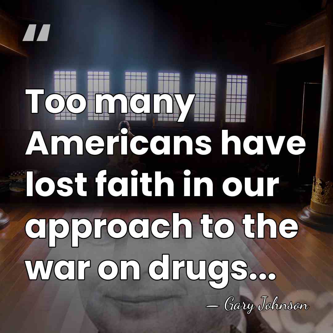Too many Americans have lost faith in our approach to the war&hellip; - Gary Johnson