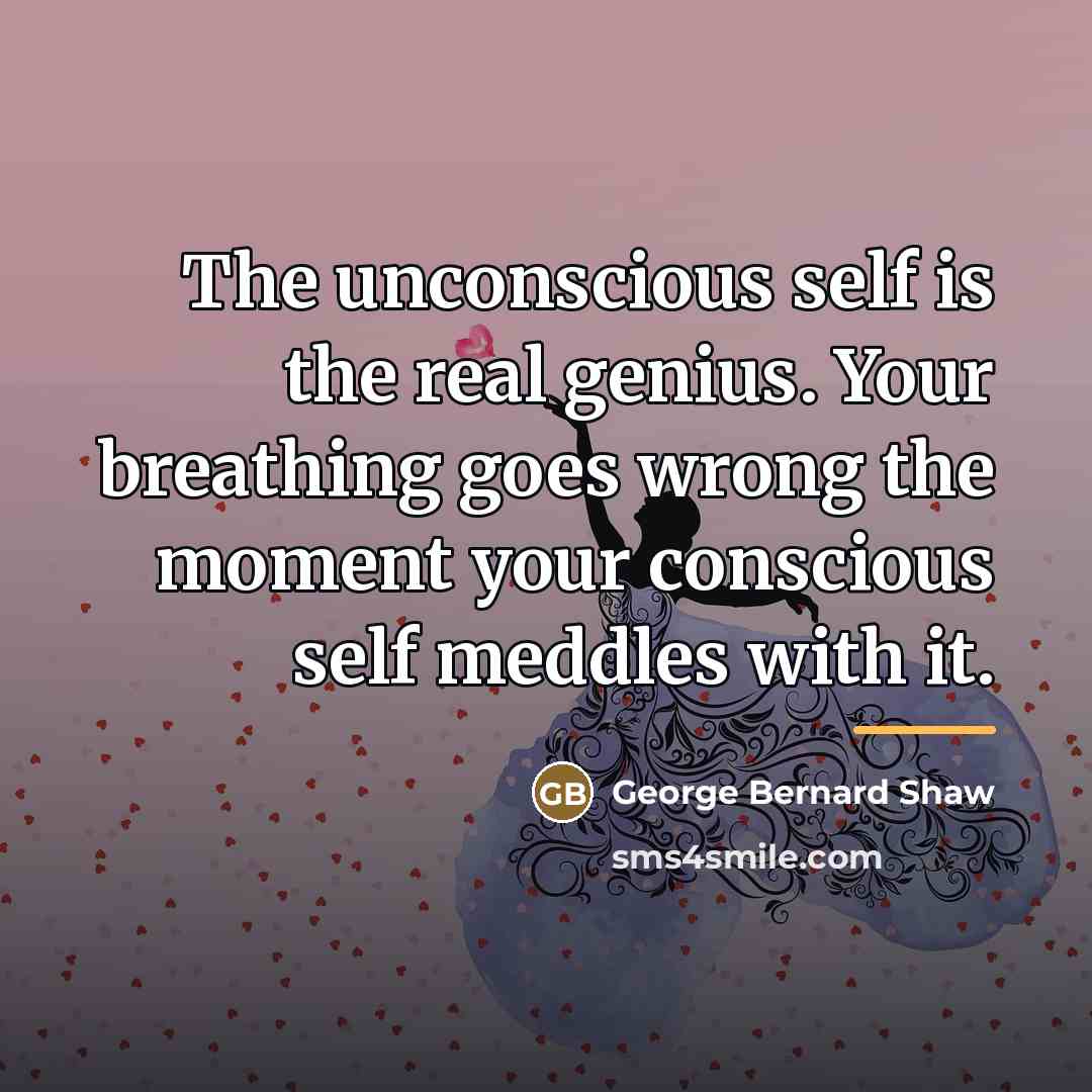 “The unconscious self is the real genius. Your breathing goes…” quote by George Bernard Shaw