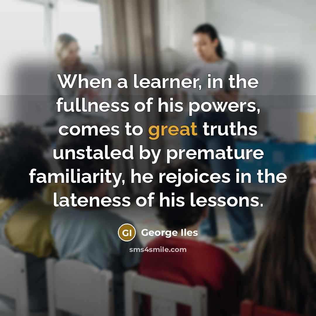 “When a learner, in the fullness of his powers, comes…” quote by George Iles