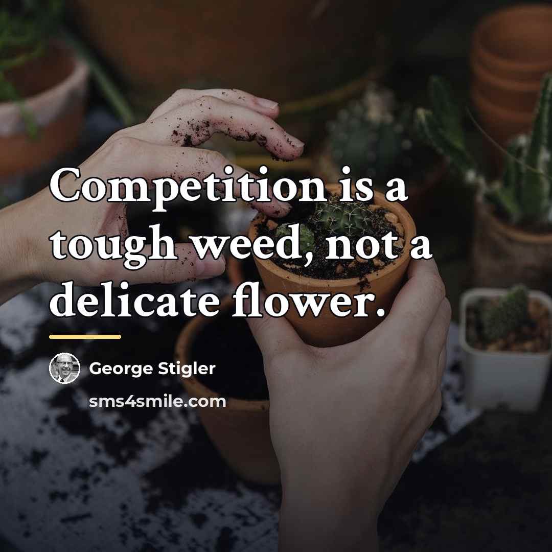 “Competition is a tough weed, not a delicate flower.…” quote by George Stigler