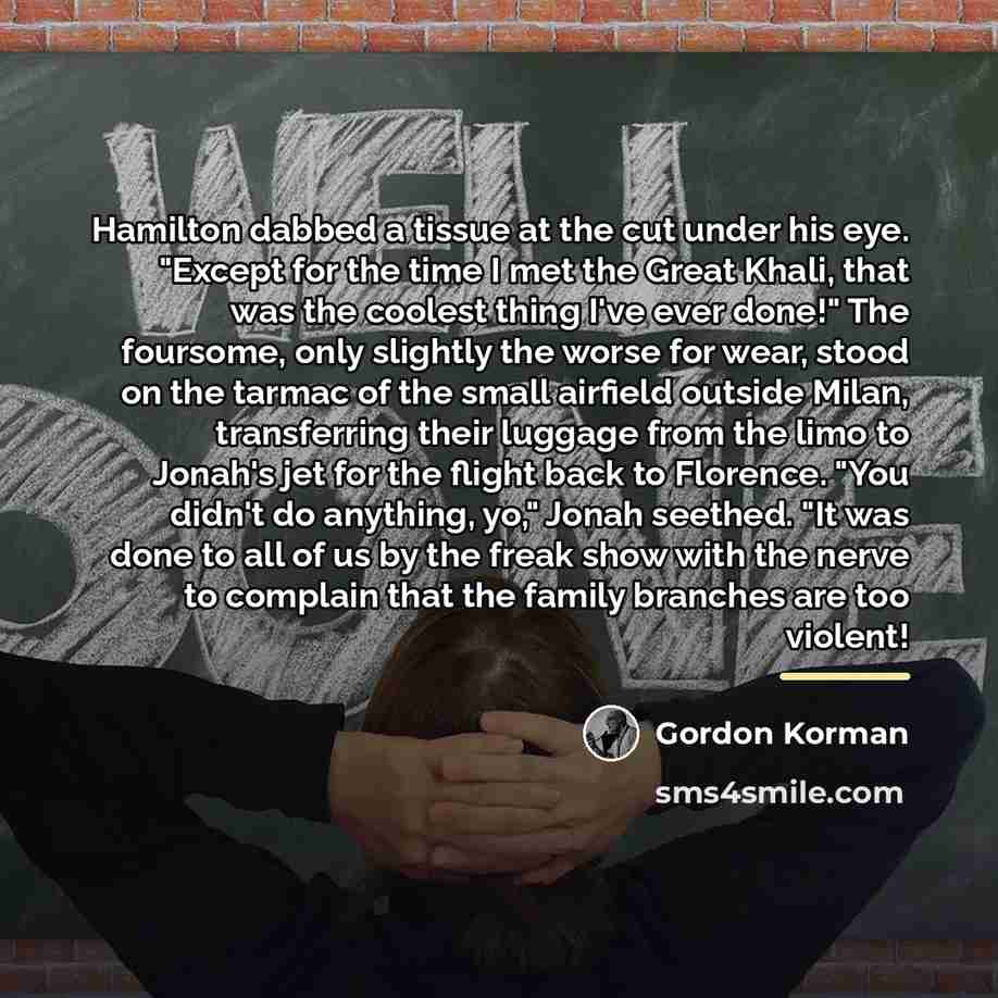 “Hamilton dabbed a tissue at the cut under his eye.…” quote by Gordon Korman