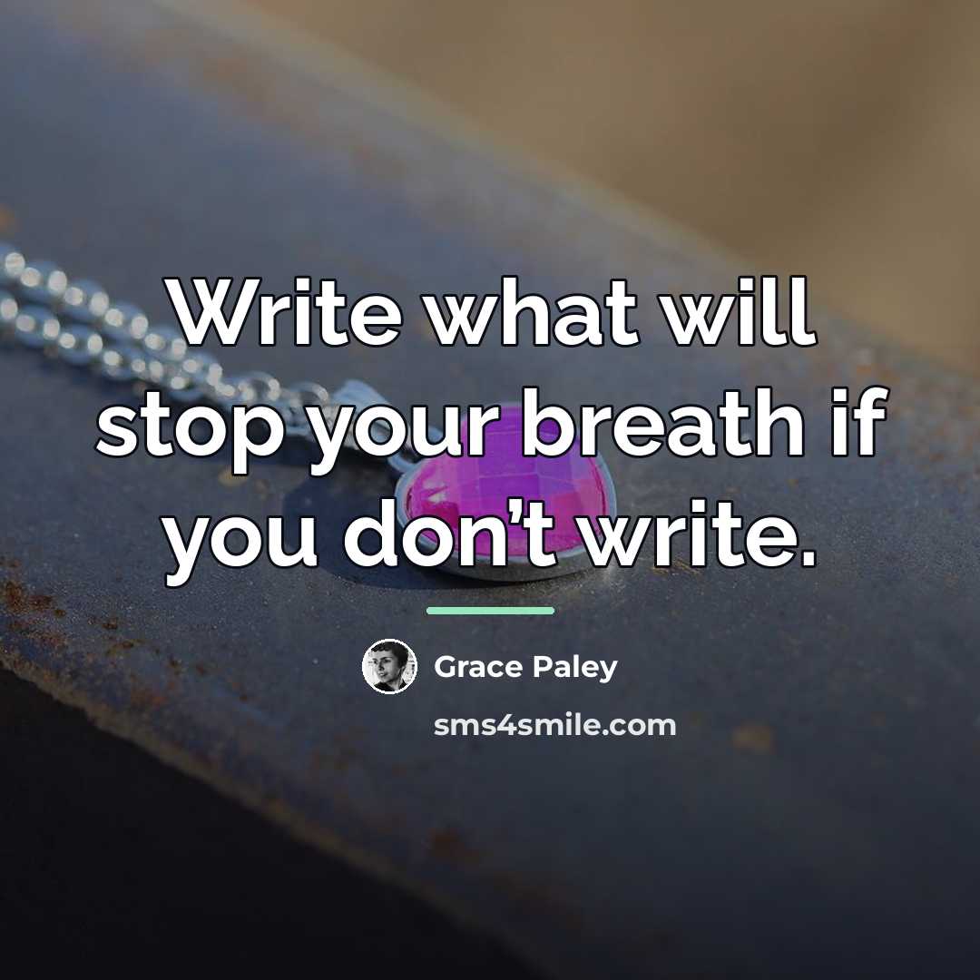 “Write what will stop your breath if you don’t write.…” quote by Grace Paley