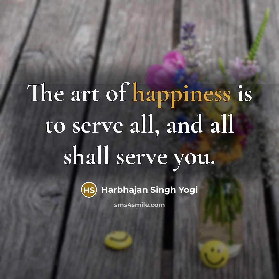 “The art of happiness is to serve all, and all…” quote by Harbhajan Singh Yogi