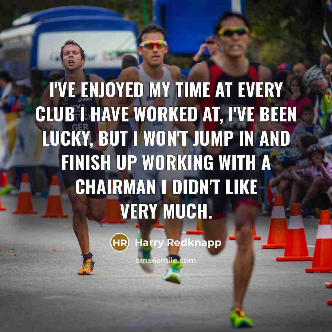 “I've enjoyed my time at every club I have worked…” quote by Harry Redknapp
