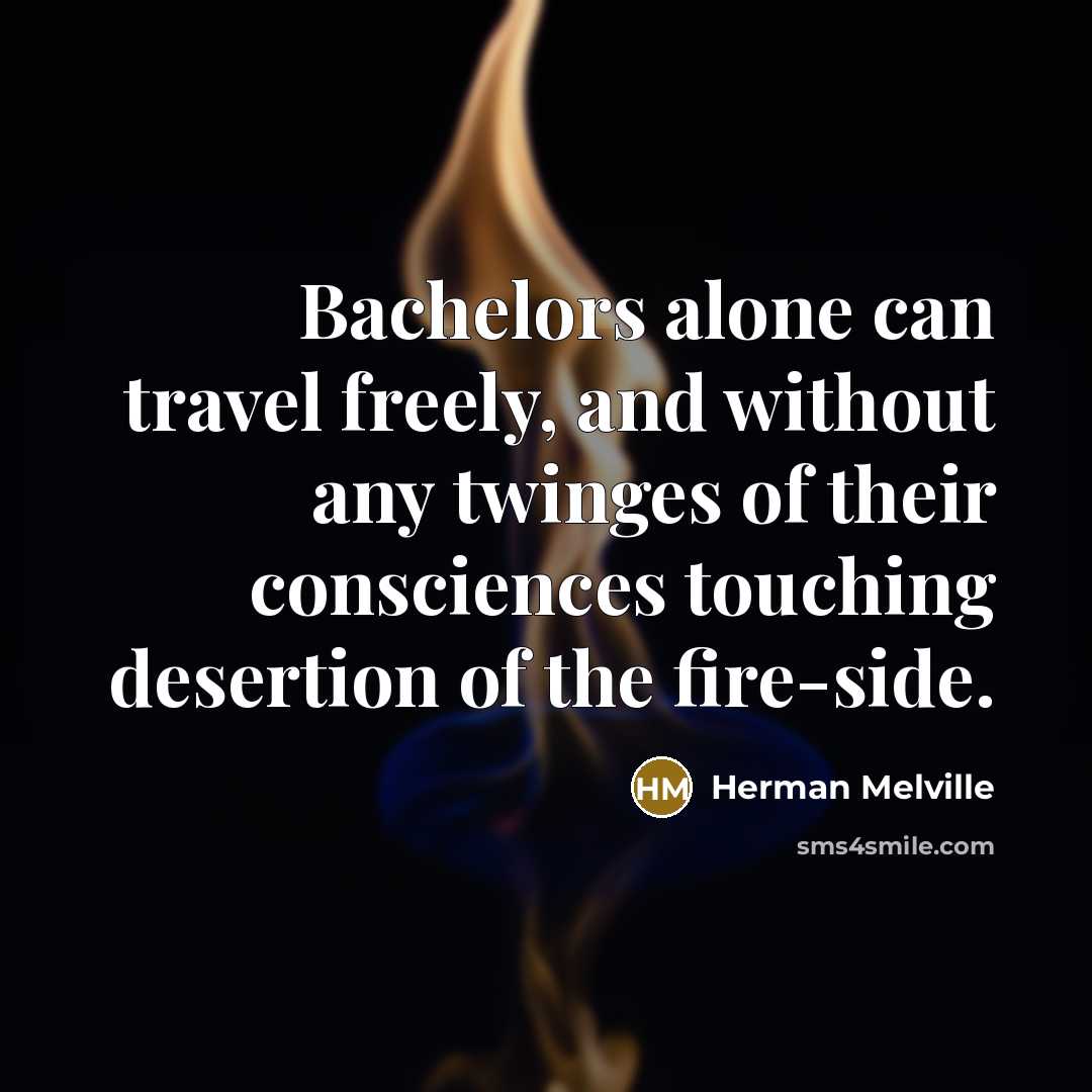 “Bachelors alone can travel freely, and without any twinges of…” quote by Herman Melville