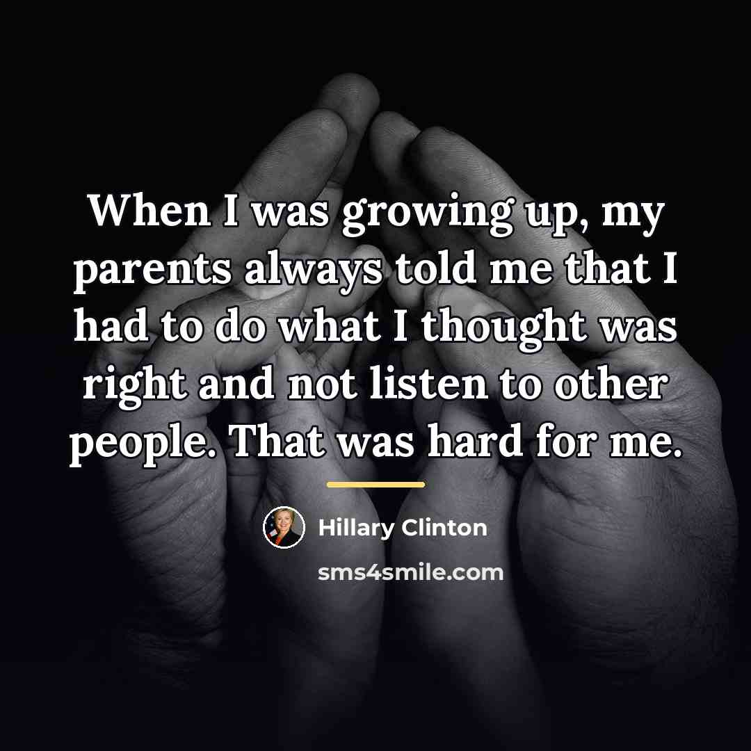 “When I was growing up, my parents always told me…” quote by Hillary Clinton