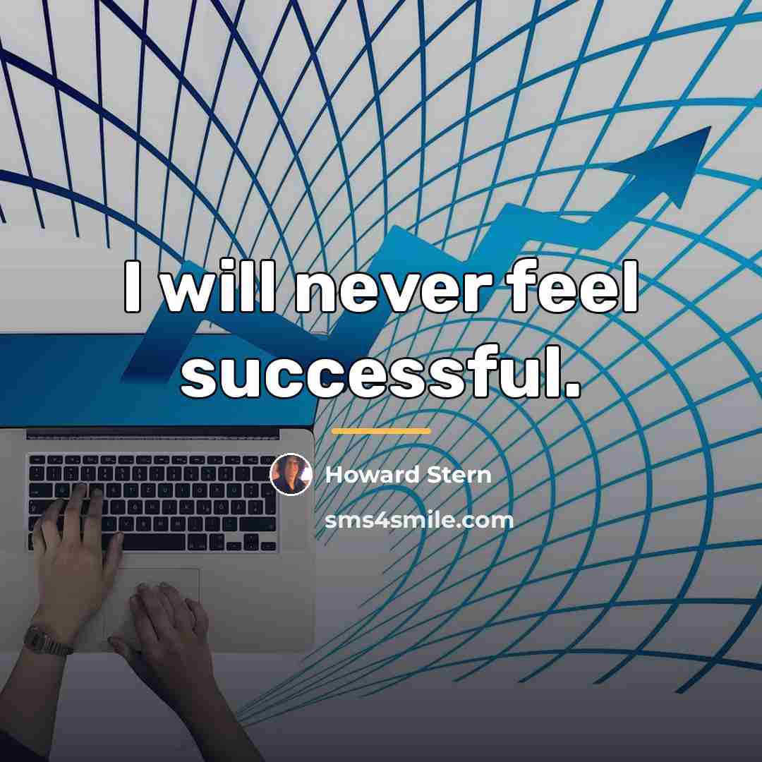 “I will never feel successful.…” quote by Howard Stern